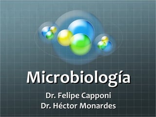 Microbiología Dr. Felipe Capponi Dr. Héctor Monardes 