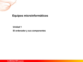 Equipos microinformáticos Unidad 1 El ordenador y sus componentes 