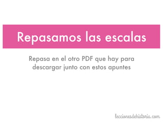 Repasamos las escalas
Repasa en el otro PDF que hay para
descargar junto con estos apuntes
 