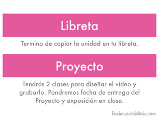 Termina de copiar la unidad en tu libreta.
Libreta
Tendrás 2 clases para diseñar el video y
grabarlo. Pondremos fecha de entrega del
Proyecto y exposición en clase.
Proyecto
 