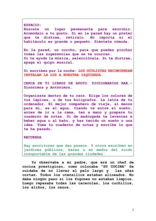 3
ESPACIO:
Búscate un lugar permanente para escribir.
Acomódalo a tu gusto. Si en la pared hay un póster
que te distrae, r...