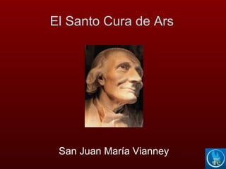 El Santo Cura de Ars
San Juan María Vianney
 