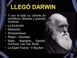 Y con él toda su cohorte de científicos, filósofos y grandes hombres… La Evolución  Nietzsche  Schopenhauer  Platón – Sócrates Stalin, Napoleón, Gandhi, Confucio, Lao Tse, Buda La Súper Fuerza    Big Ban 