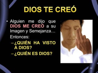 Alguien me dijo que  DIOS ME CREÓ  a su Imagen y Semejanza… Entonces: ¿QUIÉN HA VISTO A DIOS? ¿QUIÉN ES DIOS? 