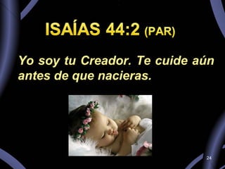 Yo soy tu Creador. Te cuide aún antes de que nacieras.  