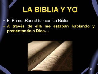 El Primer Round fue con La Biblia A través de ella me estaban hablando y presentando a Dios… 