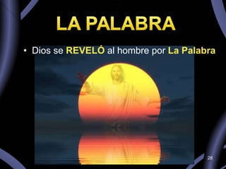 Dios se  REVELÓ  al hombre por  La Palabra 