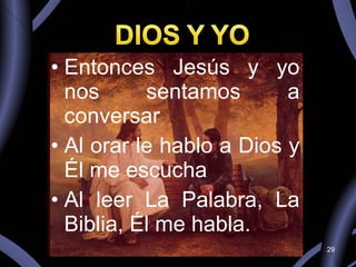 Entonces Jesús y yo nos sentamos a conversar Al orar le hablo a Dios y Él me escucha Al leer La Palabra, La Biblia, Él me habla. 