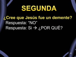 ¿Cree que Jesús fue un demente? Respuesta: “NO” Respuesta: Si    ¿POR QUÉ?  