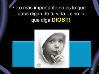 Lo más importante no es lo que otros digan de tu vida…sino lo que diga  DIOS!!! 