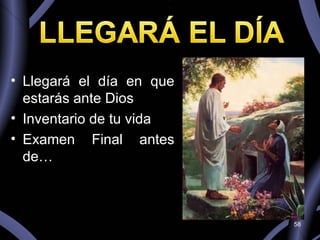 Llegará el día en que estarás ante Dios Inventario de tu vida Examen Final antes de… 