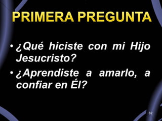 ¿Qué hiciste con mi Hijo Jesucristo?  ¿Aprendiste a amarlo, a confiar en Él? 