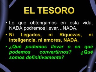 Lo que obtengamos en esta vida, NADA podremos llevar…NADA. Ni Legados, ni Riquezas, ni Inteligencia, ni amores, NADA. ¿Qué podemos llevar o en qué podemos convertirnos? ¿Qué somos definitivamente? 