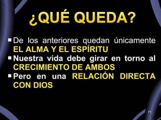 De los anteriores quedan únicamente  EL ALMA Y EL ESPÍRITU Nuestra vida debe girar en torno al  CRECIMIENTO DE AMBOS Pero en una  RELACIÓN DIRECTA CON DIOS 
