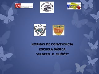 NORMAS DE CONVIVENCIA
ESCUELA BÁSICA
“GABRIEL E. MUÑÓZ”
 
