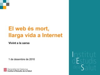 El web és mort,
llarga vida a Internet
Vivint a la xarxa
1 de desembre de 2010
 