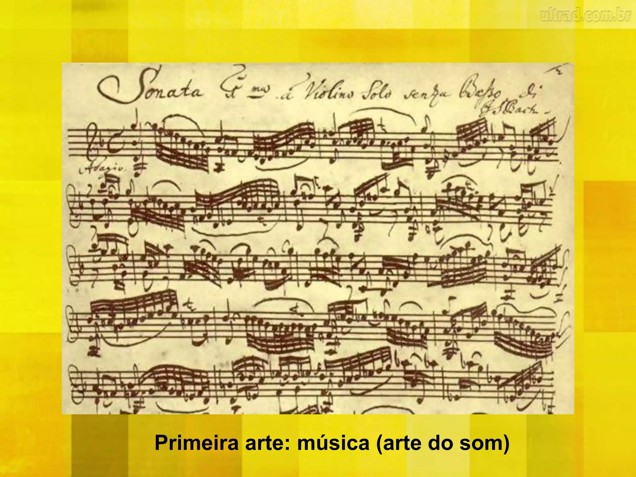 Primeira arte: música (arte do som)
 