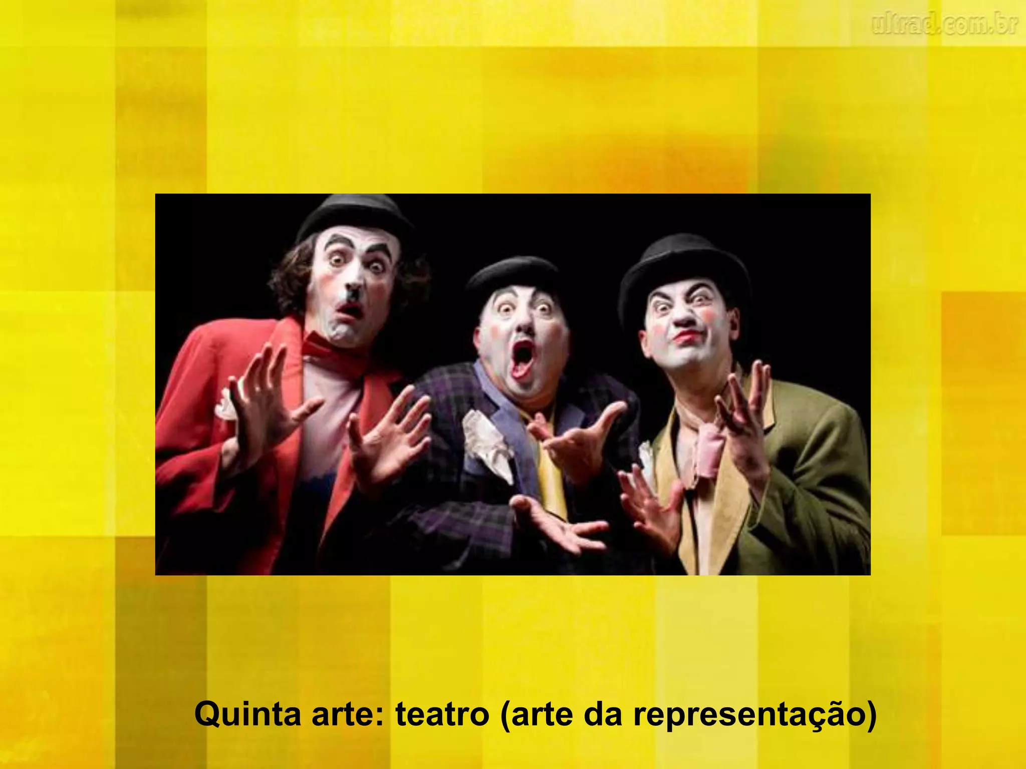 Quinta arte: teatro (arte da representação)
 