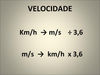 VELOCIDADE Km/h  -> m/s  ÷ 3,6  m/s  ->  km/h  x 3,6 