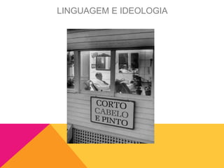 LINGUAGEM E IDEOLOGIA
 