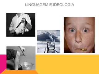 LINGUAGEM E IDEOLOGIA
 