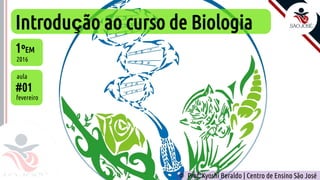 Introdução ao curso de Biologia
#01
fevereiro
1ºEM
2016
aula
Prof. Kyoshi Beraldo | Centro de Ensino São José
©
 