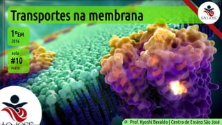 Transportes na membrana
#10
maio
1ºEM
2016
aula
Prof. Kyoshi Beraldo | Centro de Ensino São José
©
 
