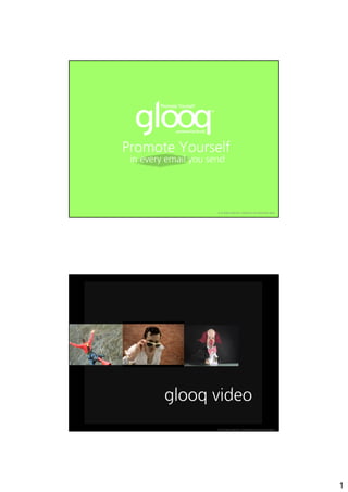 © All rights reserved. Trademark and restrictions apply




glooq video
      © All rights reserved. Trademark and restrictions apply




                                                                1
 
