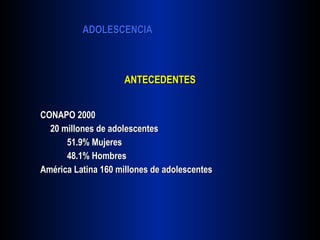ANTECEDENTES CONAPO 2000 20 millones de adolescentes 51.9% Mujeres 48.1% Hombres América Latina 160 millones de adolescentes 