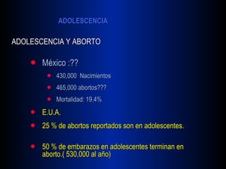 México :??  430,000  Nacimientos 465,000 abortos??? Mortalidad: 19.4% E.U.A. 25 % de abortos reportados son en adolescentes.  50 % de embarazos en adolescentes terminan en  aborto.( 530,000 al año) . ADOLESCENCIA Y ABORTO 