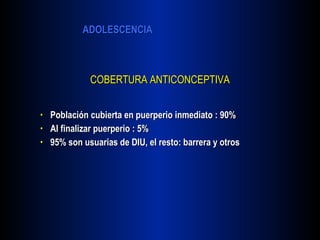 COBERTURA ANTICONCEPTIVA Población cubierta en puerperio inmediato : 90% Al finalizar puerperio : 5% 95% son usuarias de DIU, el resto: barrera y otros 