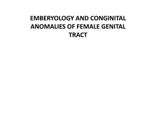 EMBERYOLOGY AND CONGINITAL
ANOMALIES OF FEMALE GENITAL
TRACT
 