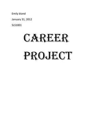 Emily bland
January 31, 2012
SLS1001




          Career
          Project
 