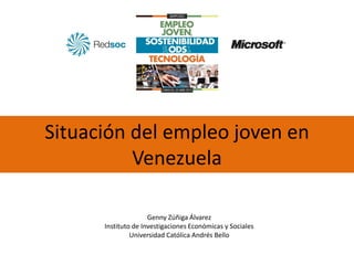 Situación del empleo joven en
          Venezuela

                     Genny Zúñiga Álvarez
      Instituto de Investigaciones Económicas y Sociales
               Universidad Católica Andrés Bello
 
