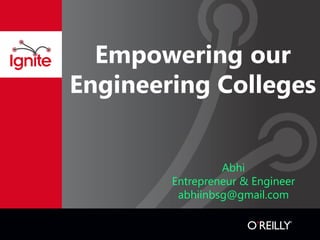 Empowering our
Engineering Colleges
Abhi
Entrepreneur & Engineer
abhiinbsg@gmail.com

 