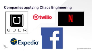 @emrahsamdan
Companies applying Chaos Engineering
 