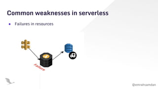 @emrahsamdan
Common weaknesses in serverless
● Failures in resources
 