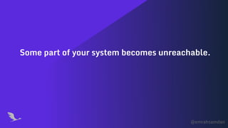 @emrahsamdan
Some part of your system becomes unreachable.
 