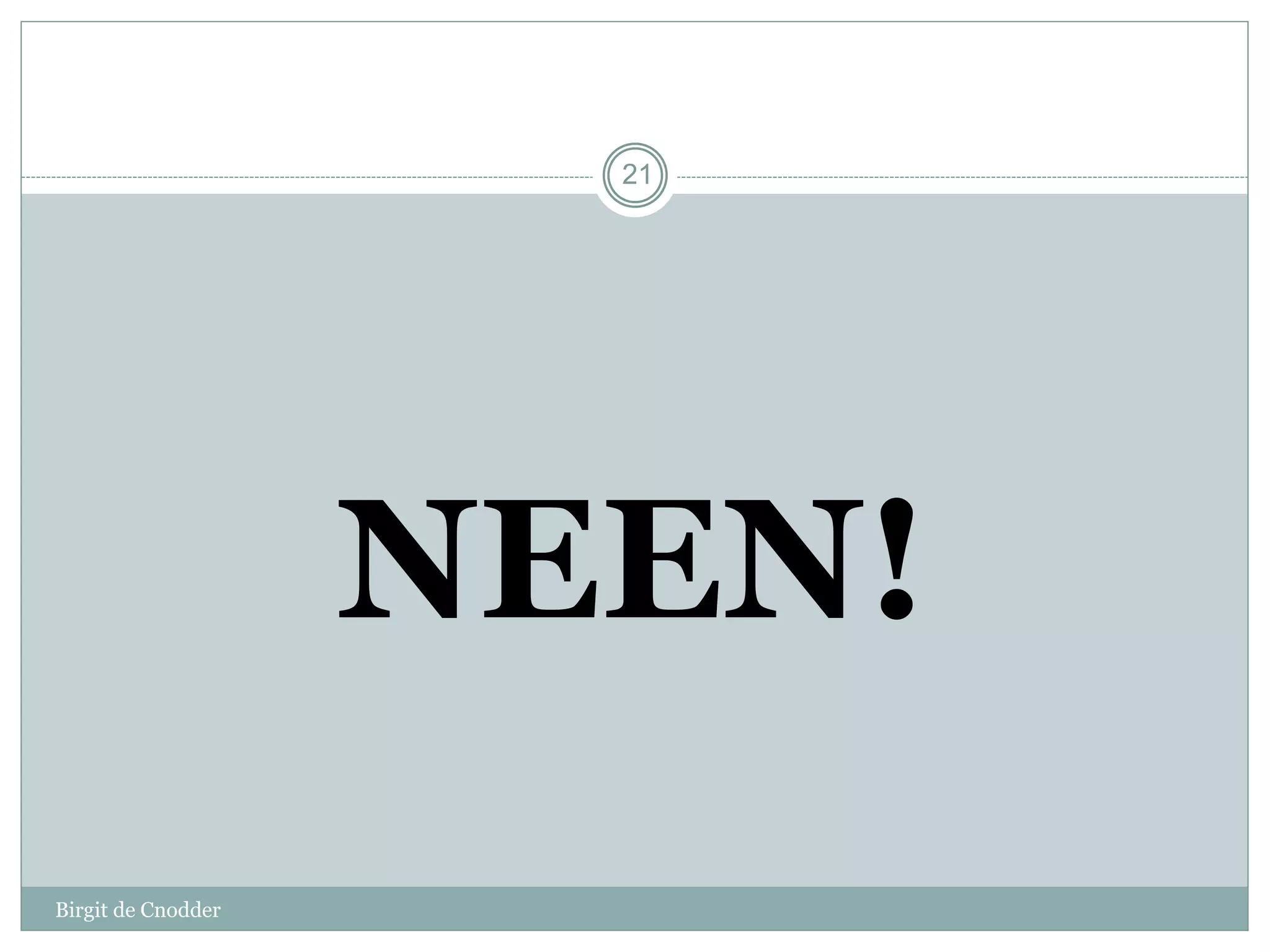 Birgit de Cnodder
NEEN!
21
 