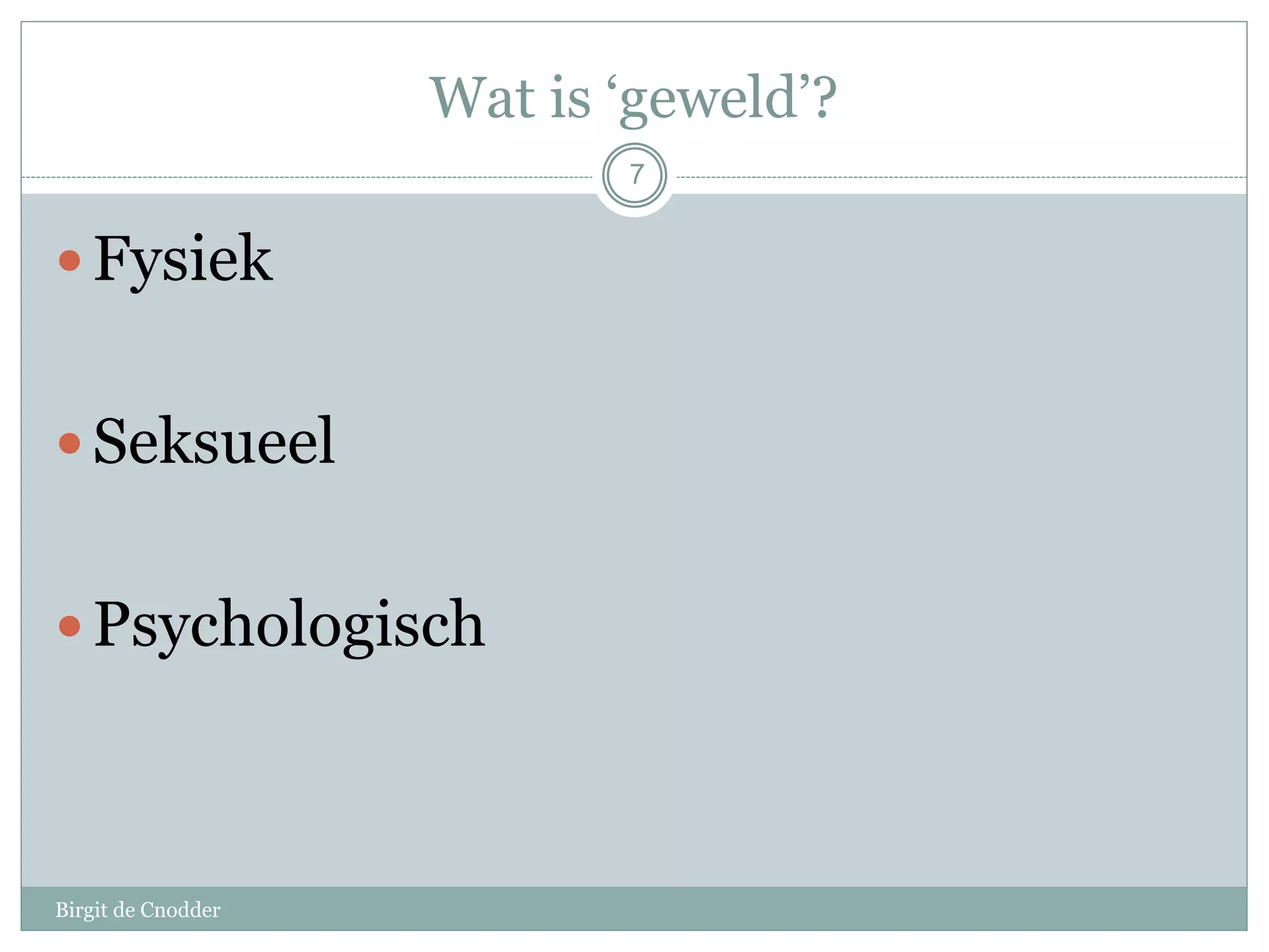Wat is ‘geweld’?
Birgit de Cnodder
Fysiek
Seksueel
Psychologisch
7
 