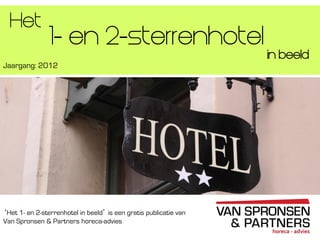 1- en 2-sterrenhotel
Jaargang: 2012
in beeld
‘Het 1- en 2-sterrenhotel in beeld’ is een gratis publicatie van
Van Spronsen & Partners horeca-advies
Het
 