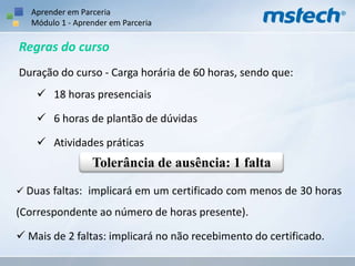 Aprender em ParceriaMódulo 1 - Aprender em ParceriaRegras do cursoDuração do curso - Carga horária de 60 horas, sendo que:18 horas presenciais