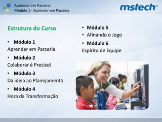Aprender em ParceriaMódulo 1 - Aprender em ParceriaNossos objetivos:Refletir e Discutir como a tecnologia pode contribuir para que a prática-pedagógica, seja feita de forma mais efetiva?