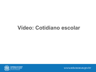 Vídeo: Cotidiano escolar
 