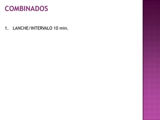 COMBINADOS

1. LANCHE/INTERVALO 10 min.
 