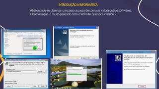 INTRODUÇÃOAINFORMÁTICA
Abaixopode-seobservarumpassoapassodecomoseinstalaoutrossoftwares.
Observouque émuitoparecidocomoWinRARquevocêinstalou?
 