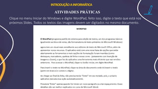 INTRODUÇÃOAINFORMÁTICA
ATIVIDADES PRÁTICAS
Clique no menu Iniciar do Windows e digite WordPad, feito isso, digite o texto que está nos
próximos Slides. Todos os textos das imagens devem ser digitados no mesmo documento.
 