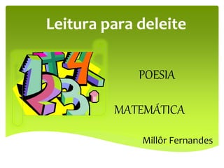 POESIA
MATEMÁTICA
Leitura para deleite
Millôr Fernandes
 