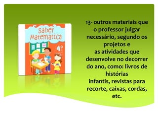 13- outros materiais que
o professor julgar
necessário, segundo os
projetos e
as atividades que
desenvolve no decorrer
do ano, como: livros de
histórias
infantis, revistas para
recorte, caixas, cordas,
etc.
 