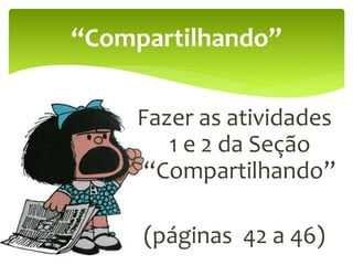 Fazer as atividades
1 e 2 da Seção
“Compartilhando”
(páginas 42 a 46)
“Compartilhando”
 